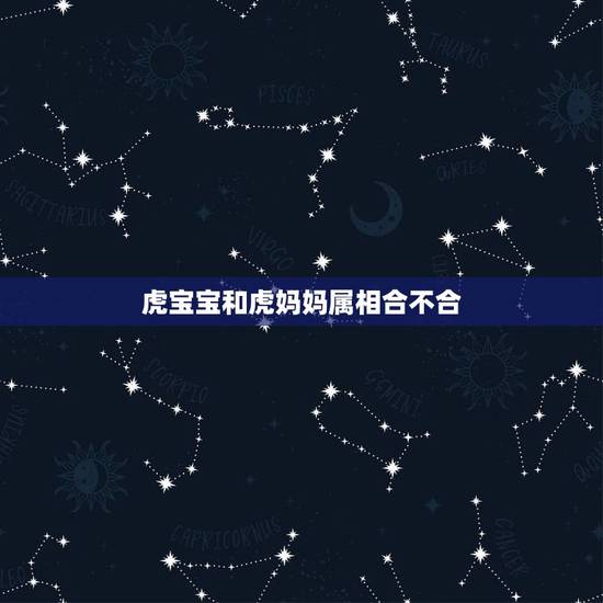 虎宝宝和虎妈妈属相合不合,爸爸属虎儿子属虎相冲吗 虎宝宝和虎妈妈属相合不合,爸爸属虎儿子属虎相冲吗