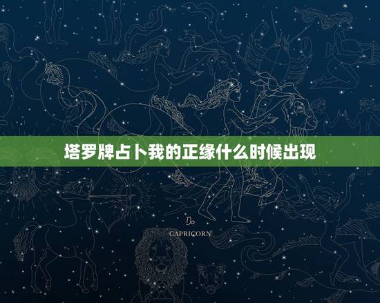 塔罗牌占卜我的正缘什么时候出现,八字看一下我的正缘是出现在什么时候 塔罗牌占卜我的正缘什么时候出现,八字看一下我的正缘是出现在什么时候