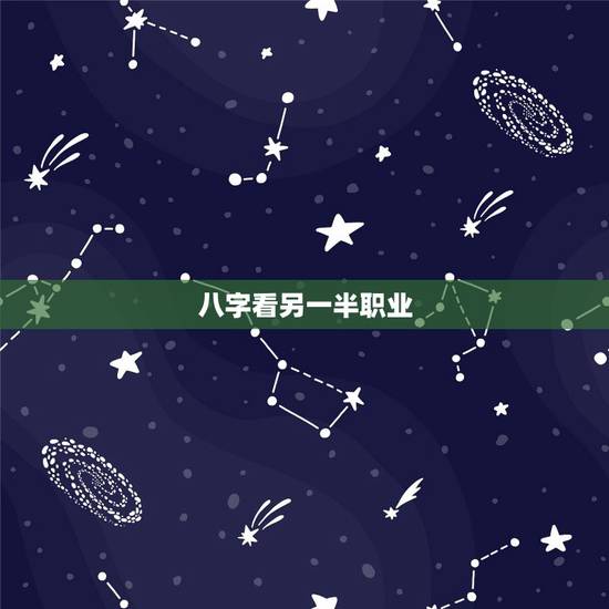 八字看另一半职业，如何从八字算命你的另一半能从事那些行业？