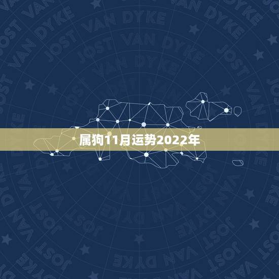 属狗11月运势2022年，属狗2021年运势及运程每月运程