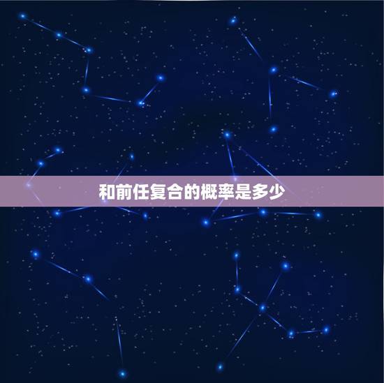 和前任复合的概率是多少,男人都会怀念前女友吗? 和前任复合的概率是多少,男人都会怀念前女友吗?