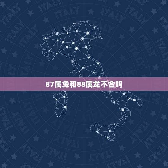 87属兔和88属龙不合吗，87年属兔（女）和88年属龙（男）相配吗