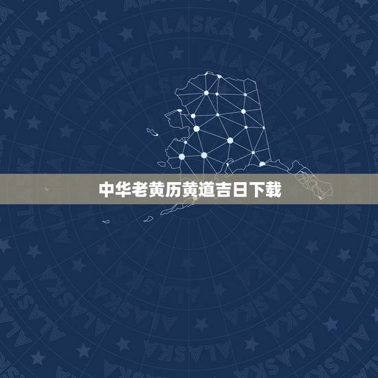 中华老黄历黄道吉日下载，老黄历吉日查询