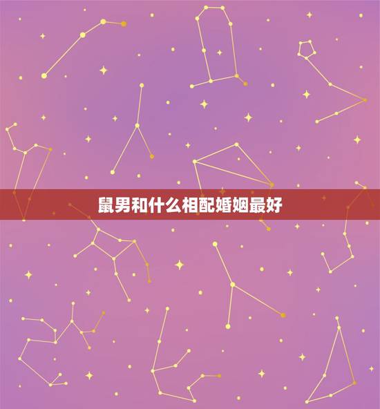 鼠男和什么相配婚姻最好，属鼠和什么属相最配