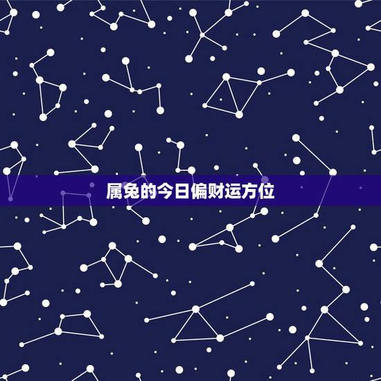 属兔的今日偏财运方位，属兔今天运势及运程