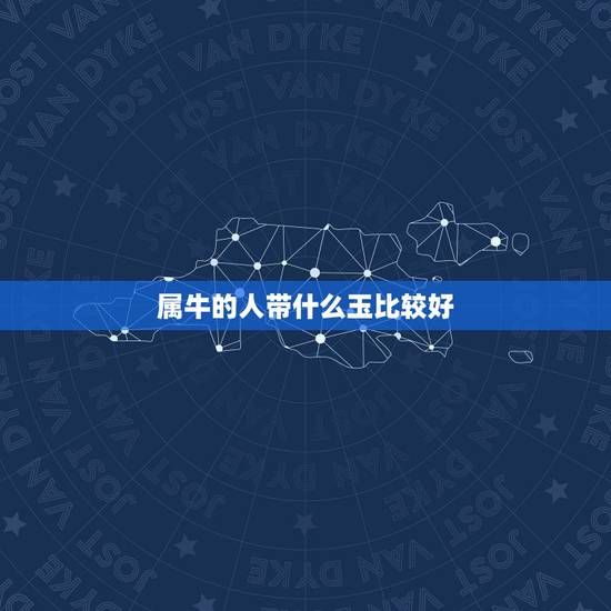 属牛的人带什么玉比较好，属牛的适合戴什么吊坠