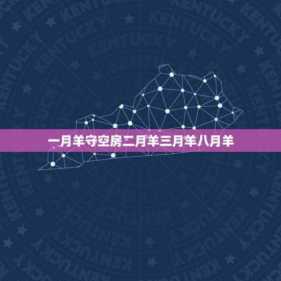 一月羊守空房二月羊三月羊八月羊,立春后第五个戊日 一月羊守空房二月羊三月羊八月羊,立春后第五个戊日