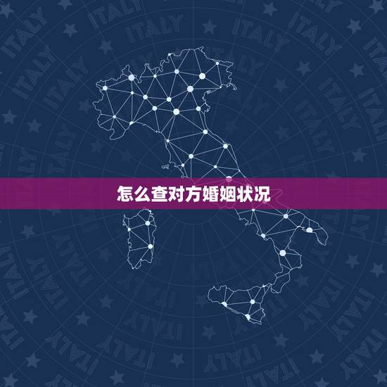 怎么查对方婚姻状况,我想查询个人的婚姻状况,怎么查? 怎么查对方婚姻状况,我想查询个人的婚姻状况,怎么查?