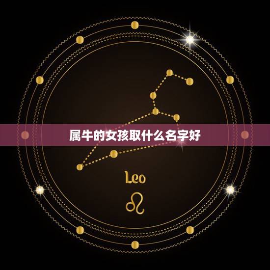 属牛的女孩取什么名字好,给属牛的孩子取个小名? 属牛的女孩取什么名字好,给属牛的孩子取个小名?