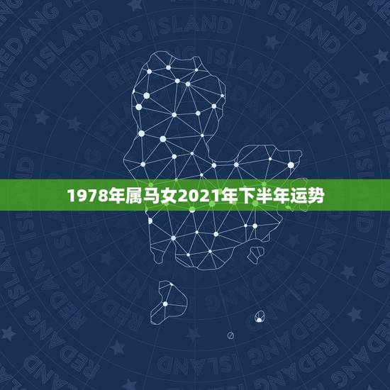 1978年属马女2021年下半年运势,78年属马2021年运势 1978年属马女2021年下半年运势,78年属马2021年运势