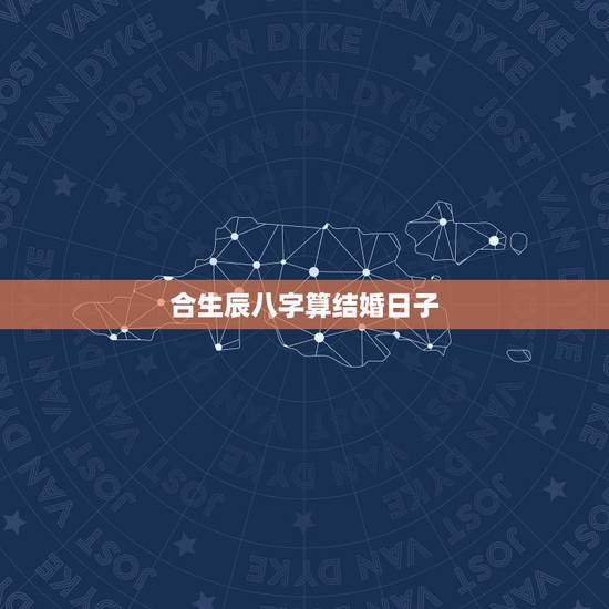 合生辰八字算结婚日子，两人生辰八字算结婚日子哪天比较好