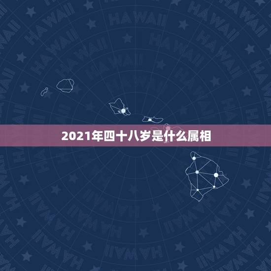 2021年四十八岁是什么属相，2021年最吉利的四大属相