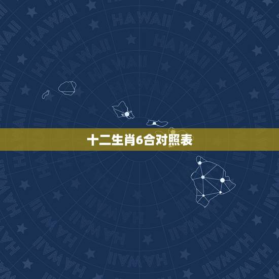 十二生肖6合对照表,十二生肖对照表 十二生肖6合对照表,十二生肖对照表