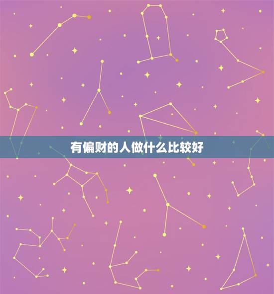 有偏财的人做什么比较好,什么样的人偏财运特别旺 有偏财的人做什么比较好,什么样的人偏财运特别旺