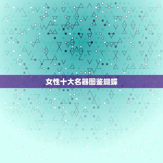 女性十大名器图鉴蝴蝶，新人求教，书中所谓女子十大名器是哪些