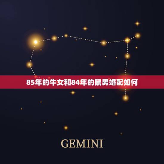 85年的牛女和84年的鼠男婚配如何，85年属牛和84年属鼠的婚姻好不好
