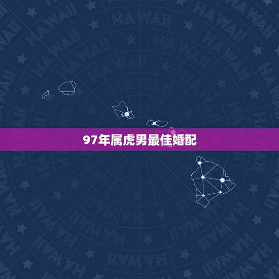 97年属虎男最佳婚配,97年属牛和98年属虎的婚配怎样女属牛,男属虎婚 97年属虎男最佳婚配,97年属牛和98年属虎的婚配怎样女属牛,男属虎婚
