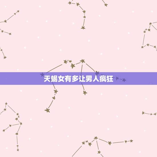 天蝎女有多让男人疯狂 天蝎女会随便让男人睡? 天蝎女有多让男人疯狂 天蝎女会随便让男人睡?