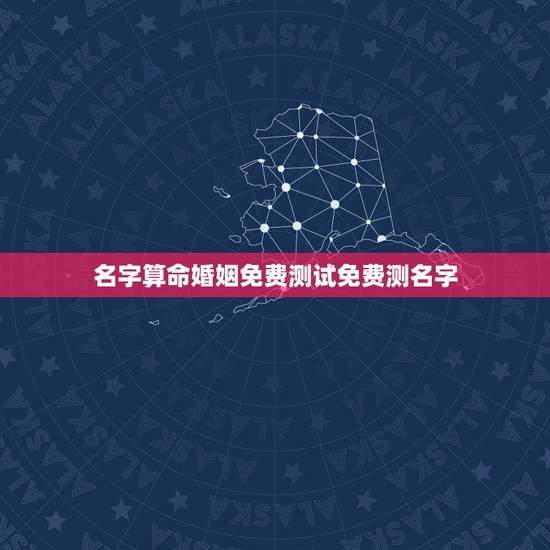 名字算命婚姻免费测试免费测名字，免费测生辰八字五行