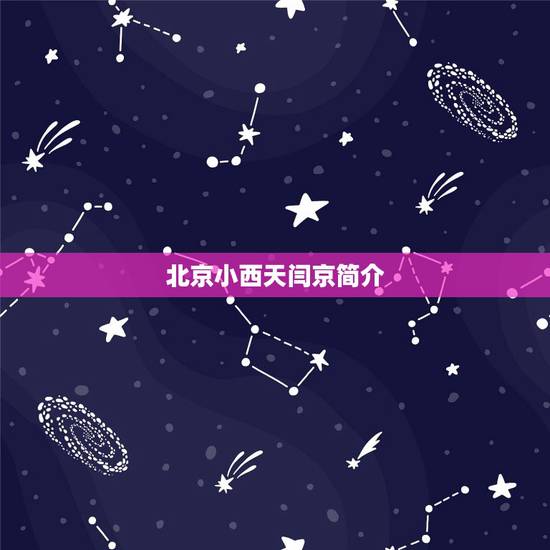 北京小西天闫京简介，北京小西天的由来是什么？