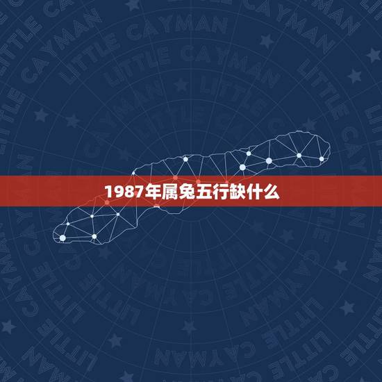 1987年属兔五行缺什么，1987年属兔五行什么命
