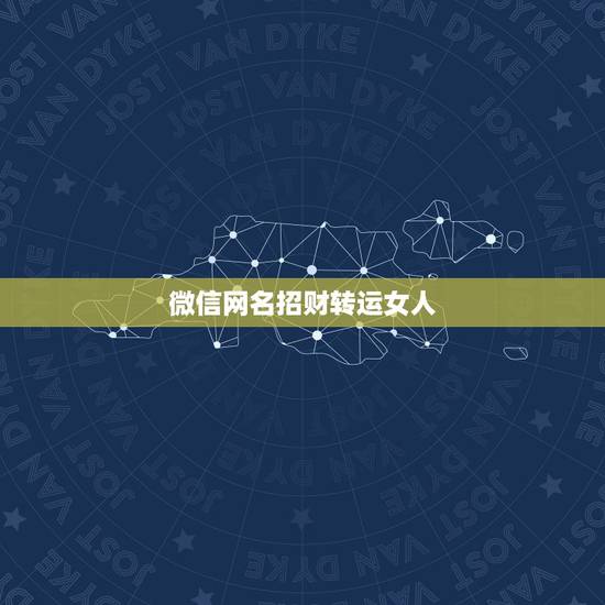 微信网名招财转运女人，表示招财好运气的微信名有哪些？