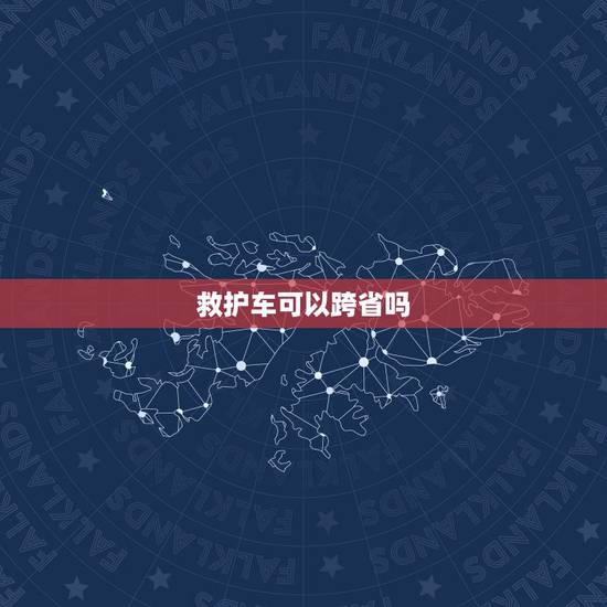 救护车可以跨省吗,120救护车能跨市出车吗?这符合规定吗? 救护车可以跨省吗,120救护车能跨市出车吗?这符合规定吗?