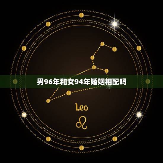 男96年和女94年婚姻相配吗，1996年属鼠男和1994年属狗女婚姻好