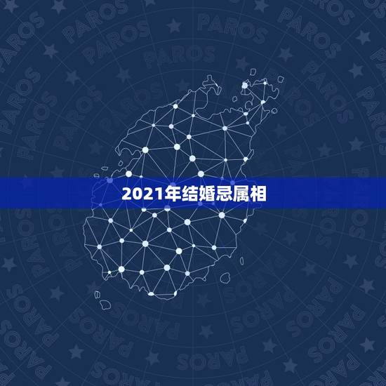2021年结婚忌属相，2021年不适合结婚的生肖情侣