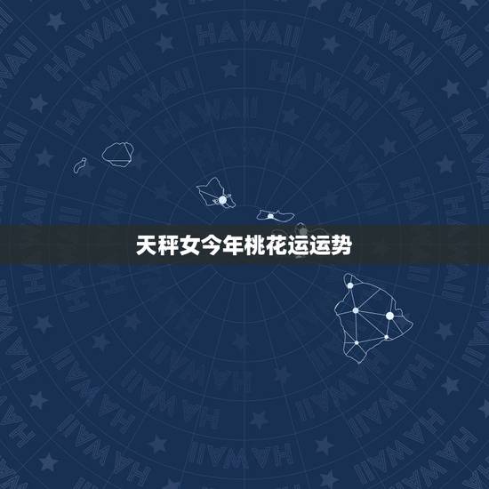 天秤女今年桃花运运势,天秤座今年的桃花运好吗? 天秤女今年桃花运运势,天秤座今年的桃花运好吗?