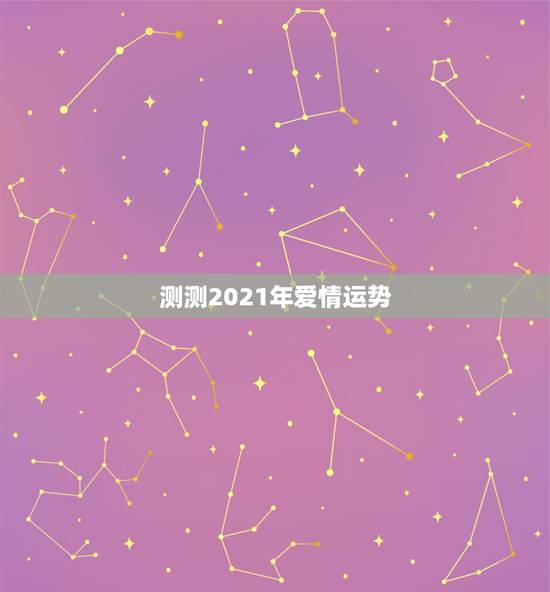 测测2021年爱情运势，测运势2021年运势免费