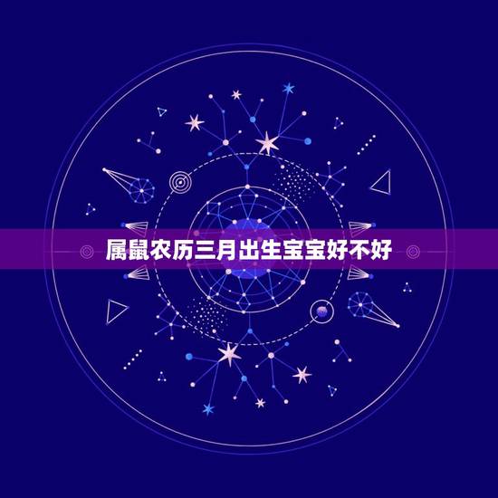 属鼠农历三月出生宝宝好不好，属鼠几月出生好