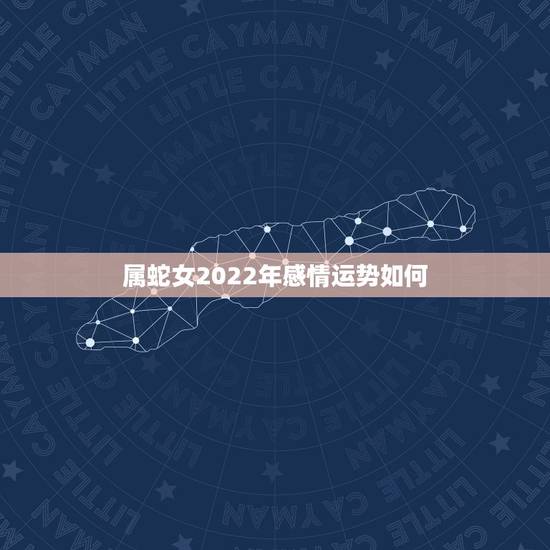 属蛇女2022年感情运势如何，2022 年属虎女人运势