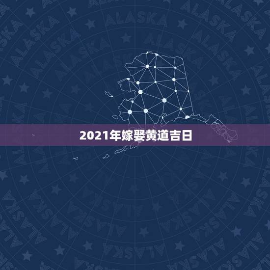 2021年嫁娶黄道吉日，2021年93鸡结婚黄道吉日