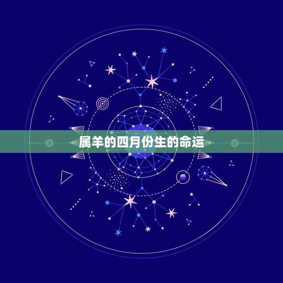属羊的四月份生的命运,十鼠九苦,哪个月份最苦 属羊的四月份生的命运,十鼠九苦,哪个月份最苦