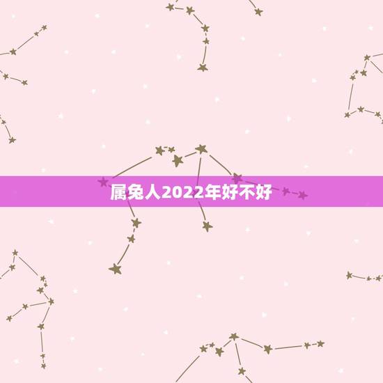 属兔人2022年好不好,属兔人富贵命 属兔人2022年好不好,属兔人富贵命