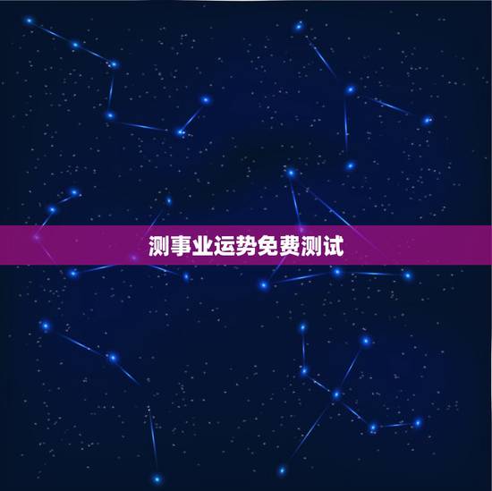 测事业运势免费测试，周易测事业方向