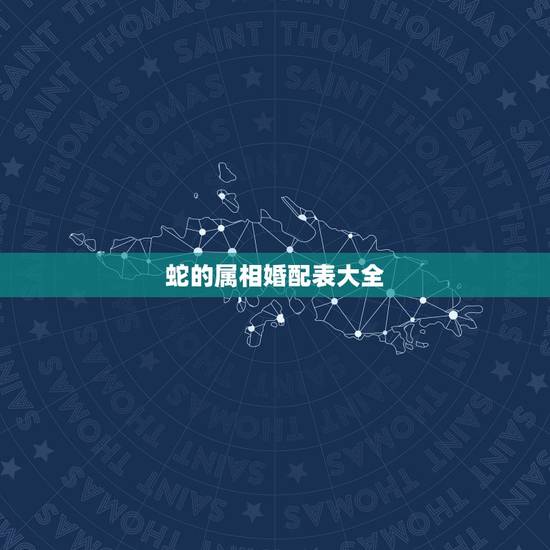 蛇的属相婚配表大全,蛇年属什么生肖婚配表 蛇的属相婚配表大全,蛇年属什么生肖婚配表