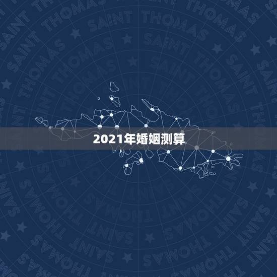 2021年婚姻测算,请高人帮我看看我2023年和2021年有没有婚姻, 2021年婚姻测算,请高人帮我看看我2023年和2021年有没有婚姻,