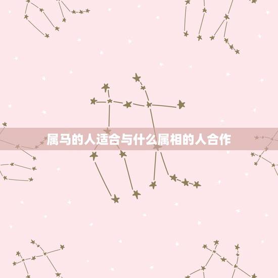 属马的人适合与什么属相的人合作,属猴人和属马人可以合作吗? 属马的人适合与什么属相的人合作,属猴人和属马人可以合作吗?
