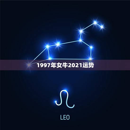 1997年女牛2021运势，2021年生肖运势大全