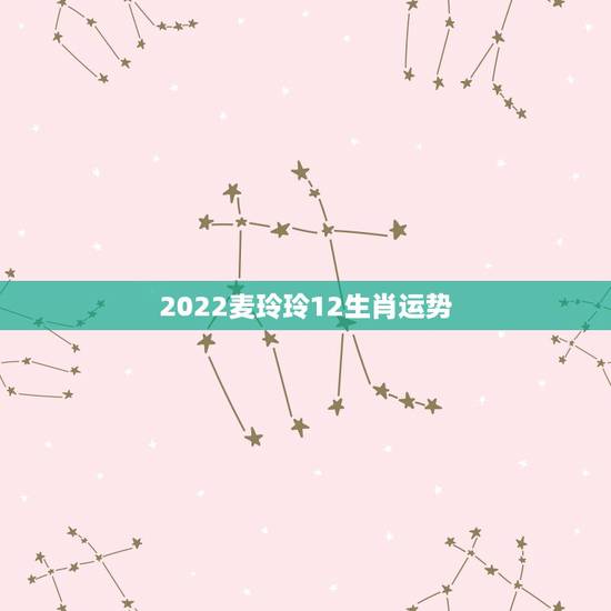 2022麦玲玲12生肖运势 麦玲玲属兔2022年运势