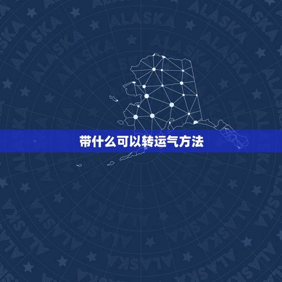 带什么可以转运气方法，怎么可以改变运气，有什么好方法？