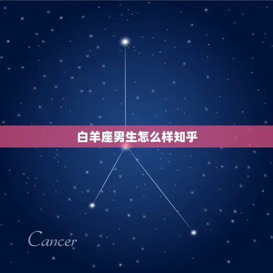白羊座男生怎么样知乎 白羊座男生怎么样知乎