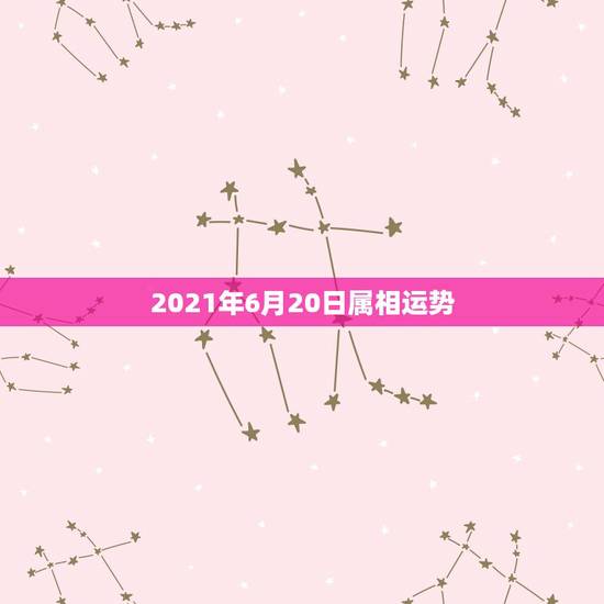 2021年6月20日属相运势,牛年运程2021生肖年运 2021年6月20日属相运势,牛年运程2021生肖年运