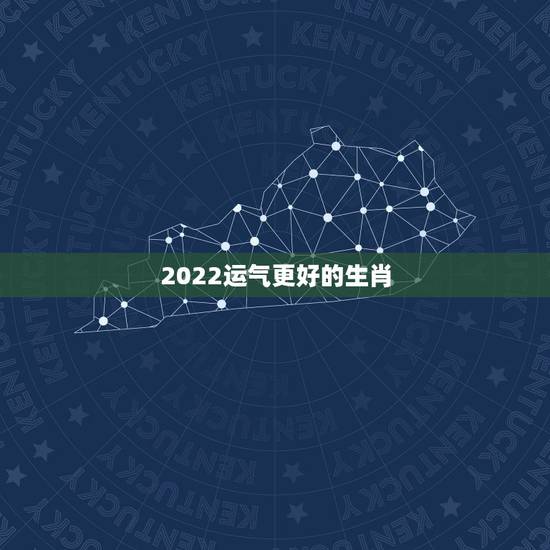 2022运气更好的生肖，2022年12生肖运势解析