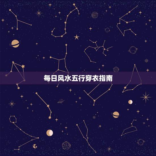 每日风水五行穿衣指南,每日五行穿衣查询今天 每日风水五行穿衣指南,每日五行穿衣查询今天