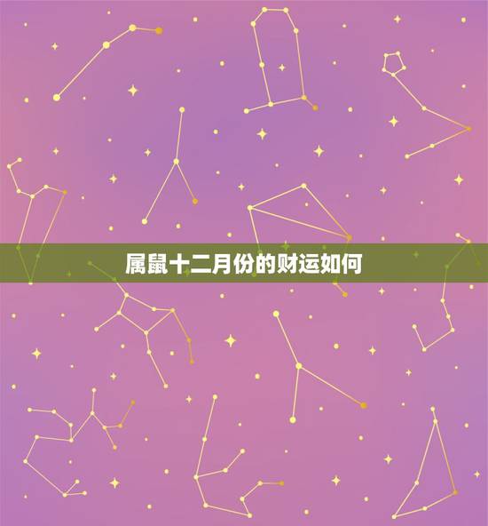 属鼠十二月份的财运如何,月份属相对照表 属鼠十二月份的财运如何,月份属相对照表