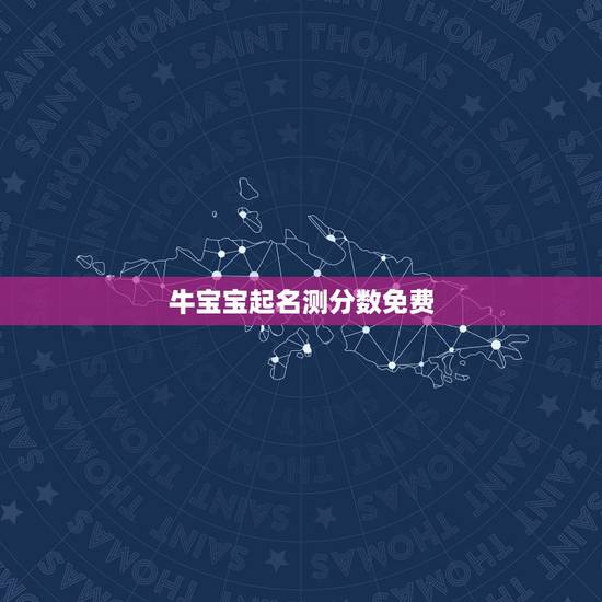 牛宝宝起名测分数免费,取名(100分) 牛宝宝起名测分数免费,取名(100分)