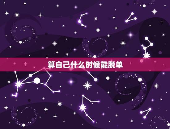 算自己什么时候能脱单，我什么时候能脱单